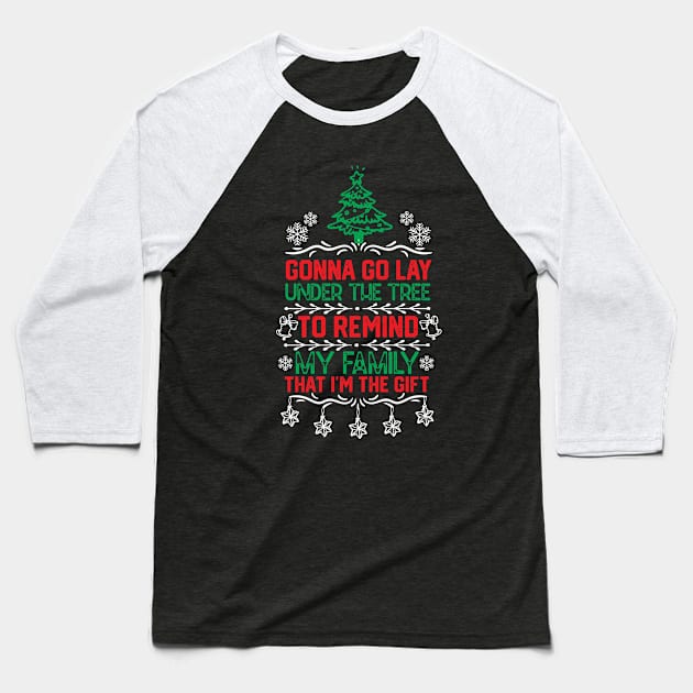 Christmas Funny Family Gift Idea - Gonna Go Lay Under the Tree to Remind My Family that I'm the Gift - Christmas Tree Humor Jokes Baseball T-Shirt by KAVA-X